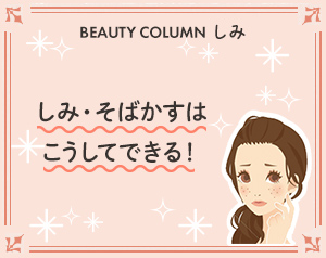 しみ・そばかすはこうしてできる！